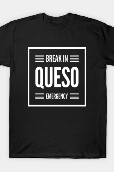 Break in Queso Emergency v2 T-Shirt