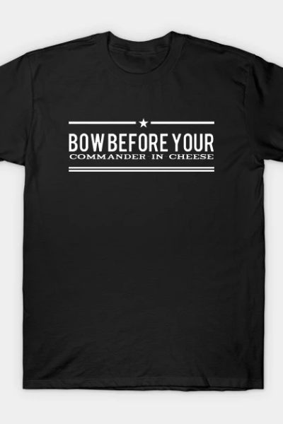 Bow Before Your Commander-in-Cheese v2 T-Shirt