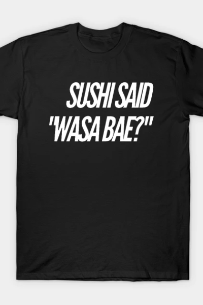 Sushi Said “Wasa Bae” v2 T-Shirt