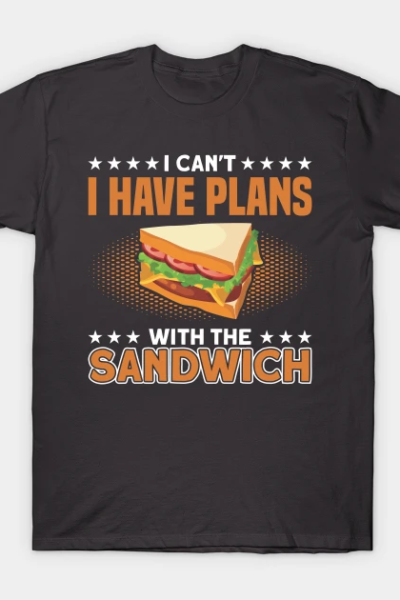 I Can’t I Have Plans With The Sandwich Foodie Sandwiches T-Shirt