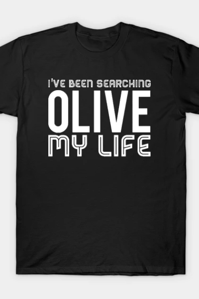 I’ve Been Searching Olive My Life v2 T-Shirt