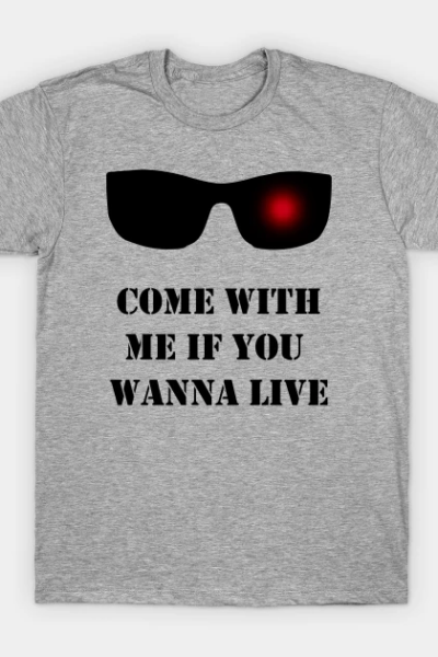 Come With Me if You Wanna Live T-Shirt