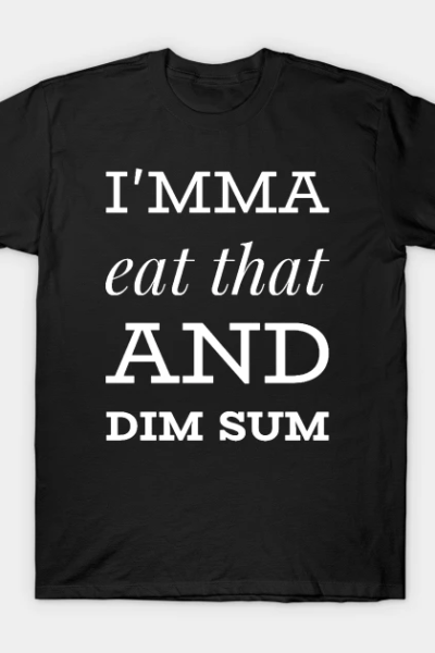 I’mma Eat That and Dim Sum v2 T-Shirt