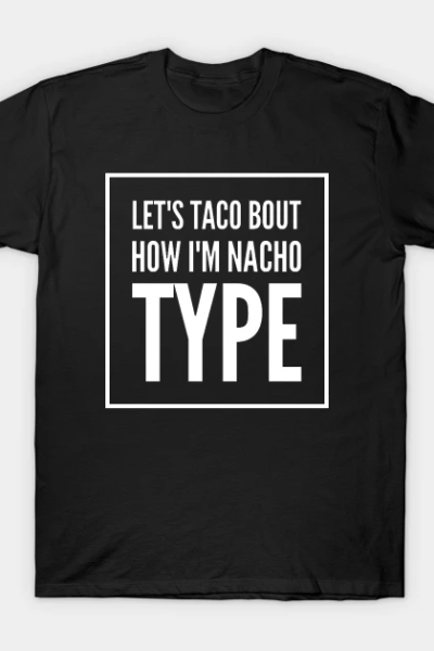 Taco Bout How I’m Nacho Type v2 T-Shirt