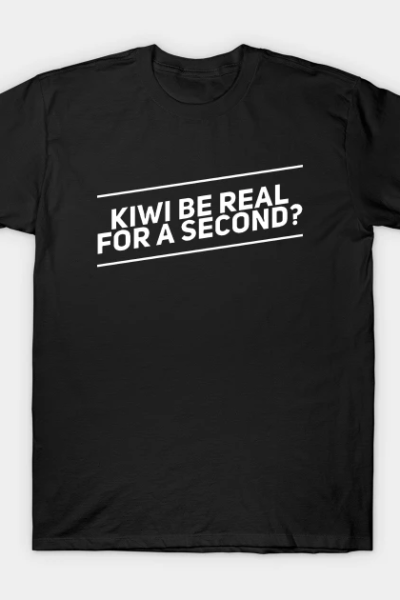 Kiwi Be Real for a Second v2 T-Shirt