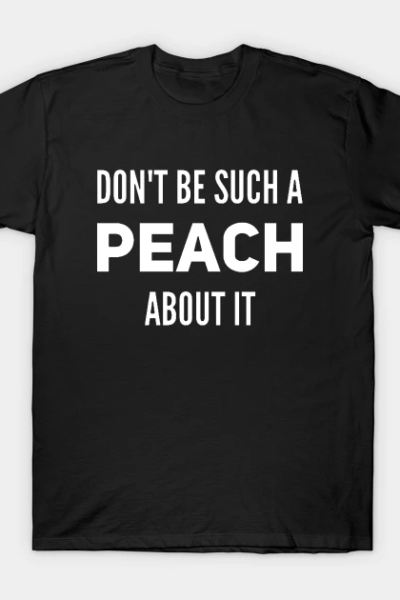 Don’t Be Such a Peach About It v2 T-Shirt