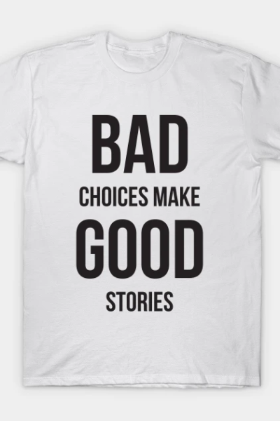Bad Choices make good stories T-Shirt