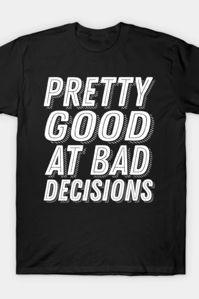 Pretty Good At Bad Decisions Funny Party Drunk Humor Slogan T-Shirt
