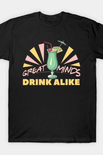 GREAT MINDS DRINK ALIKE T-Shirt