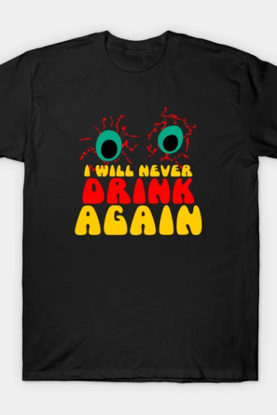 I will never drink again Design for Party People T-Shirt