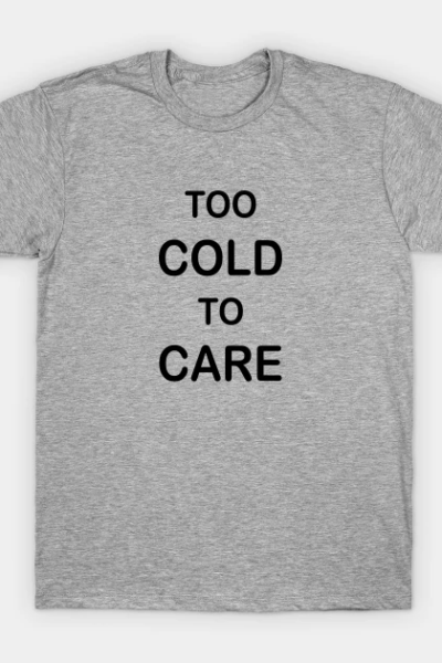 Too Cold to Care T-Shirt