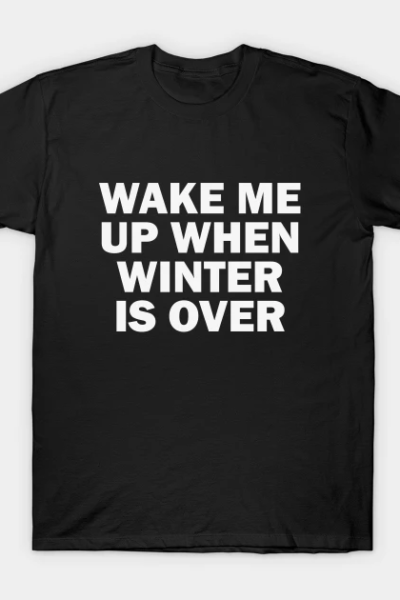 Wake Me When Winter Is Over T-Shirt