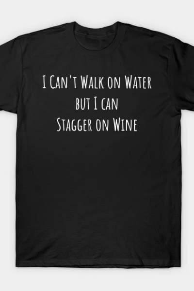 I Can’t Walk on Water But I Can Stagger on Wine T-Shirt