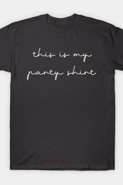 Party Shirt Quote T-Shirt