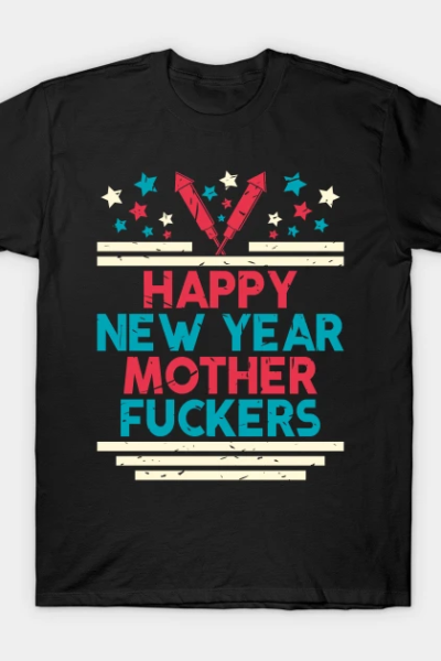HAPPY NEW YEAR MOTHERFUCKERS T-Shirt