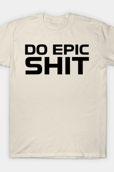DO EPIC SHIT T-Shirt