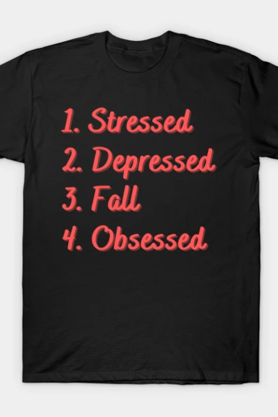 Stressed. Depressed. Fall. Obsessed. T-Shirt