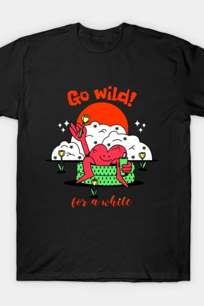 Go wild for a while! T-Shirt