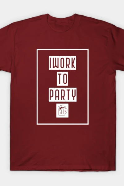 I work to party T-Shirt