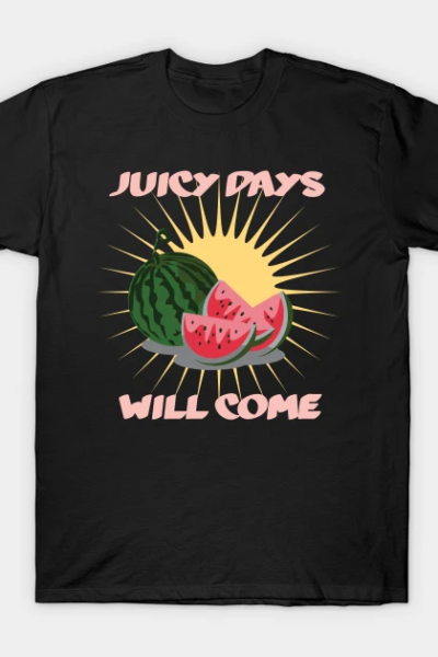 Juicy Days Will Come T-Shirt