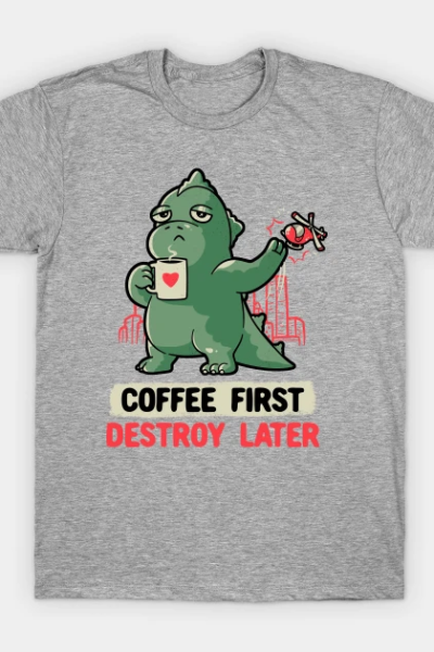 Coffee First Destroy Later Cute Funny Monster Gift T-Shirt
