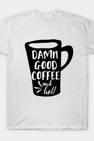 Damn good coffee (and hot!) T-Shirt