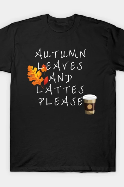 Autumn Leaves and Lattes Please T-Shirt