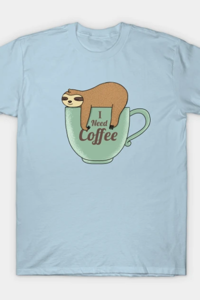 I need Coffee T-Shirt