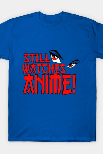 Still Watches Anime! T-Shirt