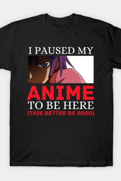 I Paused My Anime To Be Here Otaku Anime Cosplay Gift T-Shirt