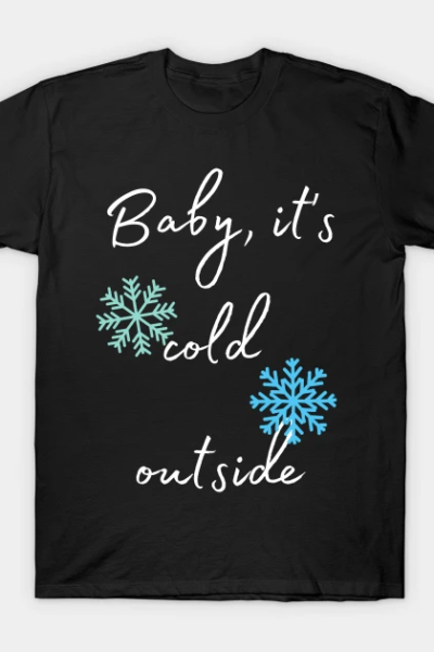 Baby I’ts cold outside T-Shirt
