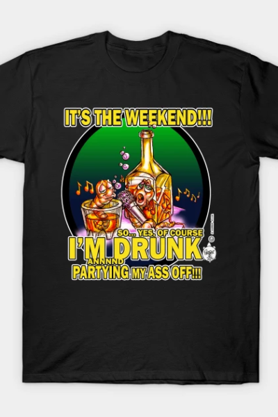IT’S THE WEEKEND – I’M DRUNK T-Shirt
