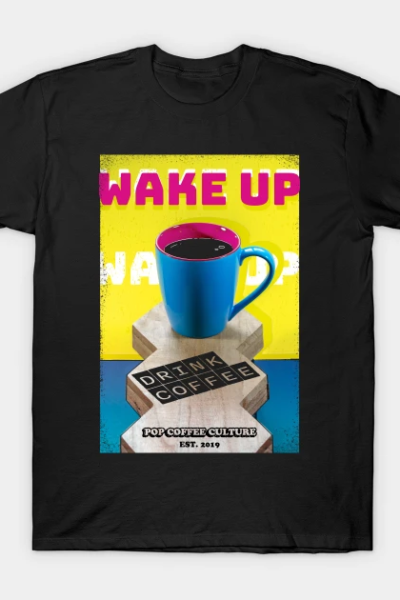 Wake up, Drink Coffee T-Shirt