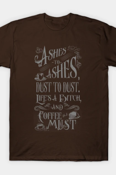 Coffee Ashes to Ashes T-Shirt