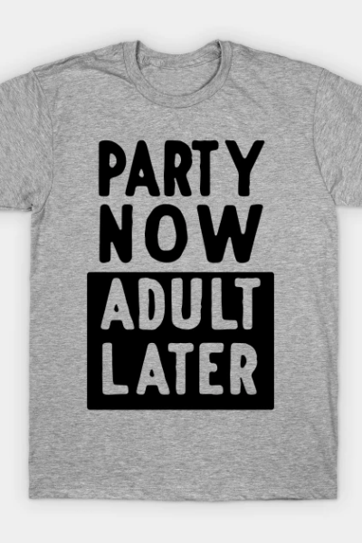 Party now adult later T-Shirt