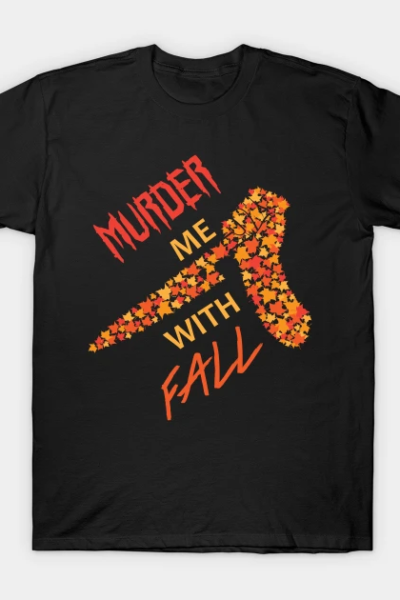 Murder Me With Fall T-Shirt