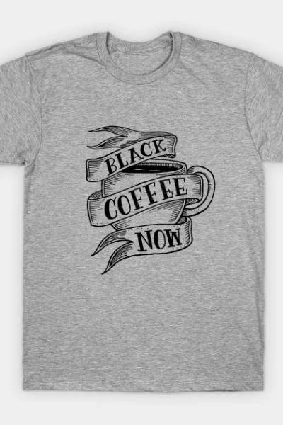 Black coffee now T-Shirt