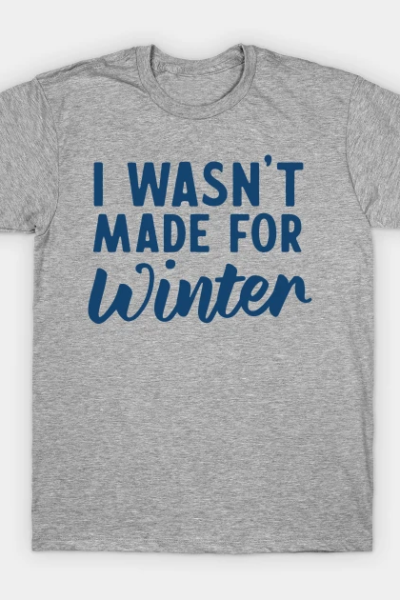 I wasn’t made for winter T-Shirt