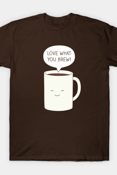 Love what you brew! T-Shirt