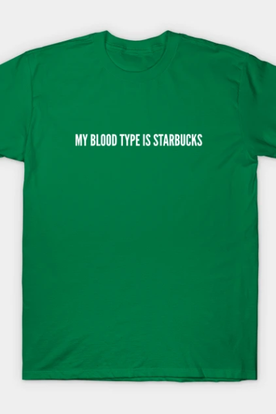 My Blood Type Is Starbucks – Funny Awesome Statement T-Shirt