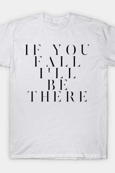If you fall I’ll be there T-Shirt