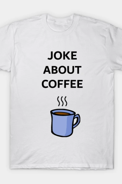Joke About Coffee T-Shirt
