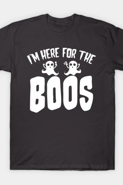 I’m Here for the Boos T-Shirt