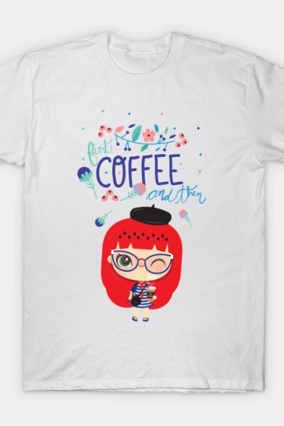 First Coffee And Then… T-Shirt