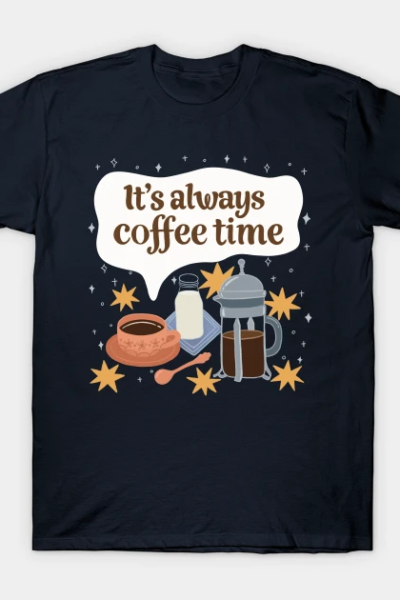 It’s Always Coffee Time T-Shirt