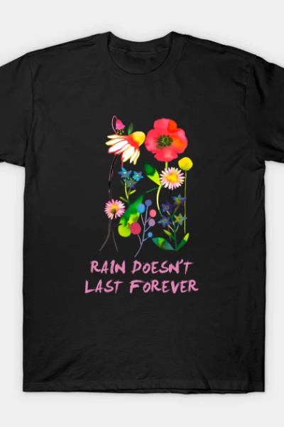 Happy Spring Flowers – rain doesnt forever T-Shirt
