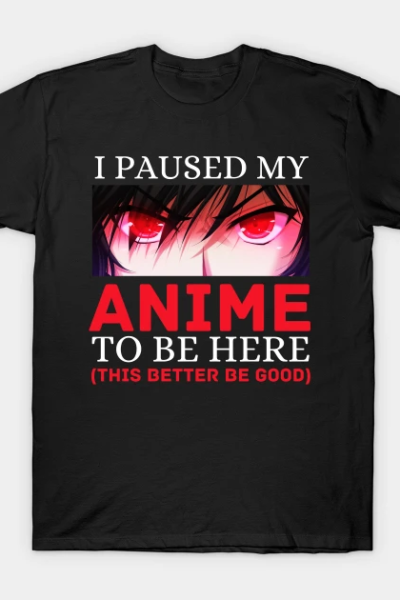 I Paused My Anime To Be Here Otaku Anime Cosplay Gift T-Shirt